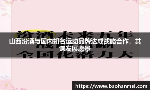 山西汾酒与国内知名运动品牌达成战略合作，共谋发展愿景