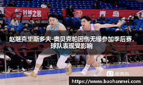 赵继克里斯多夫-奥贝克帕因伤无缘参加季后赛，球队表现受影响