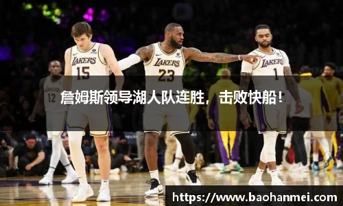 詹姆斯领导湖人队连胜，击败快船！