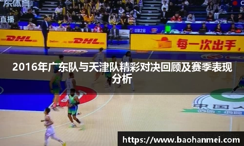 2016年广东队与天津队精彩对决回顾及赛季表现分析