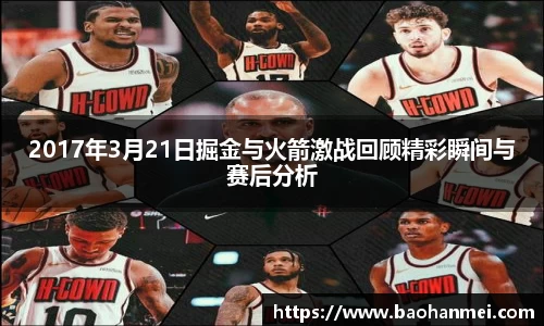 2017年3月21日掘金与火箭激战回顾精彩瞬间与赛后分析