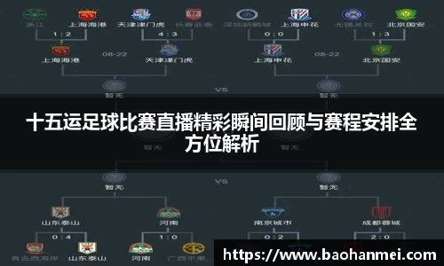 十五运足球比赛直播精彩瞬间回顾与赛程安排全方位解析