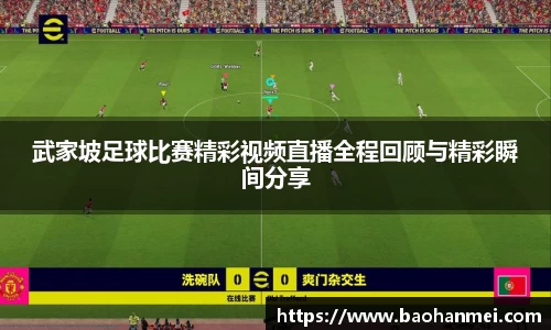 武家坡足球比赛精彩视频直播全程回顾与精彩瞬间分享
