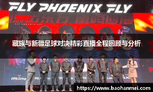 藏族与新疆足球对决精彩直播全程回顾与分析