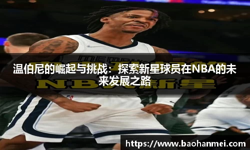 温伯尼的崛起与挑战：探索新星球员在NBA的未来发展之路