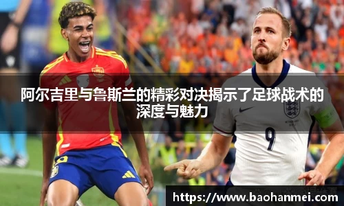 阿尔吉里与鲁斯兰的精彩对决揭示了足球战术的深度与魅力